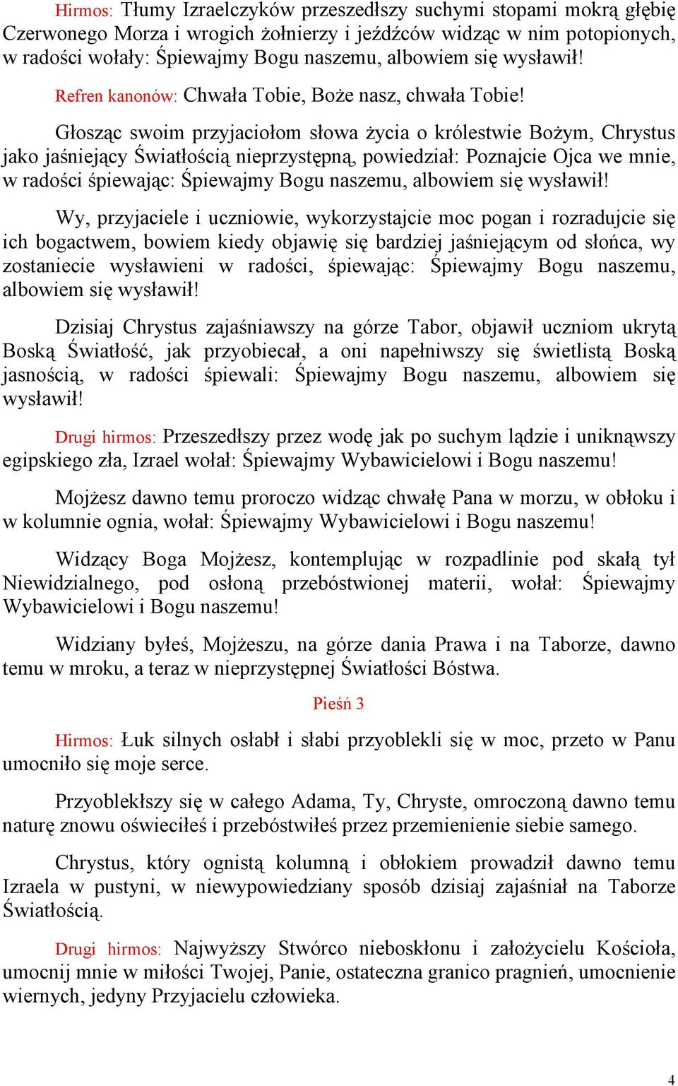 Głosząc swoim przyjaciołom słowa Ŝycia o królestwie BoŜym, Chrystus jako jaśniejący Światłością nieprzystępną, powiedział: Poznajcie Ojca we mnie, w radości śpiewając: Śpiewajmy Bogu naszemu,