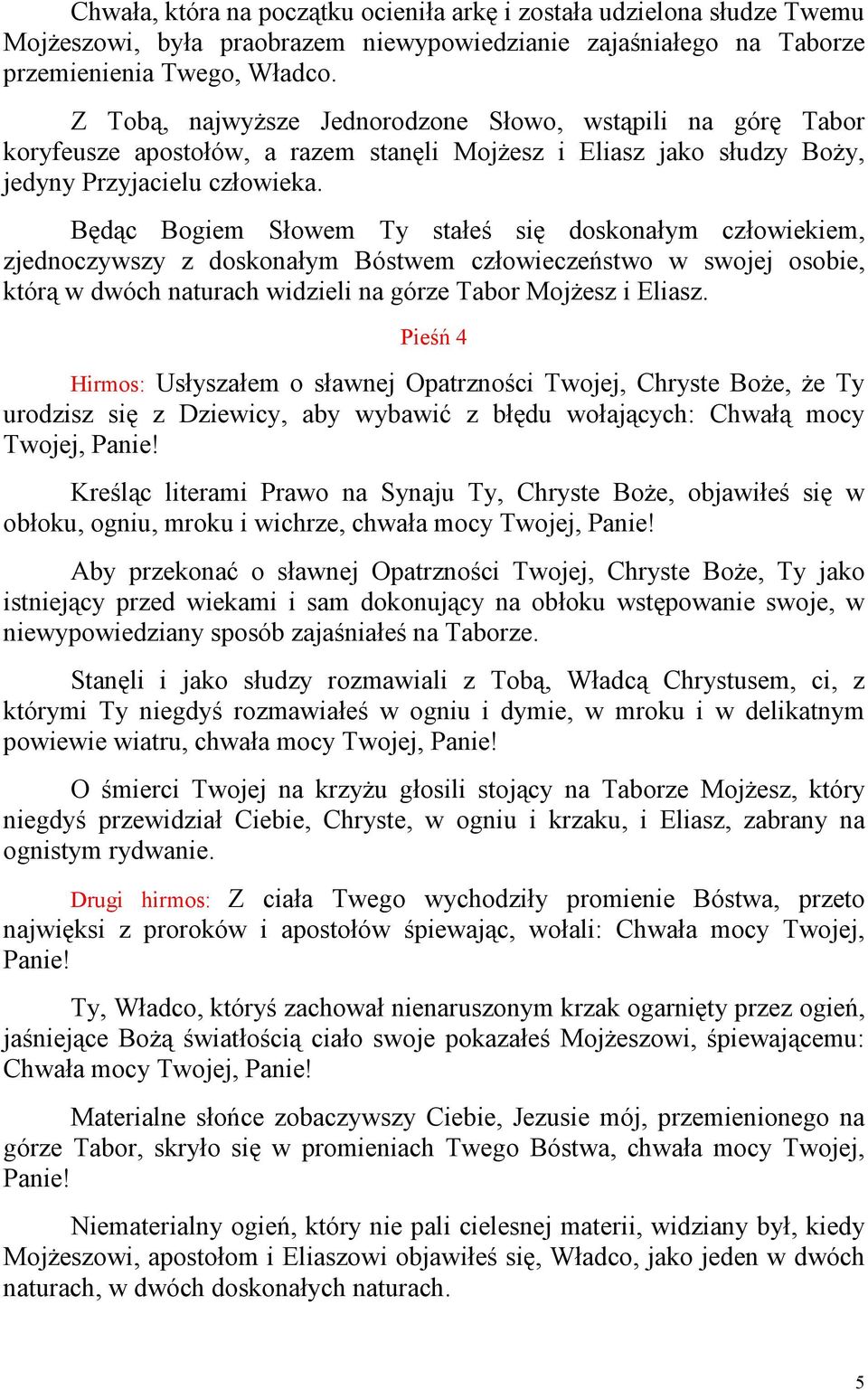 Będąc Bogiem Słowem Ty stałeś się doskonałym człowiekiem, zjednoczywszy z doskonałym Bóstwem człowieczeństwo w swojej osobie, którą w dwóch naturach widzieli na górze Tabor MojŜesz i Eliasz.