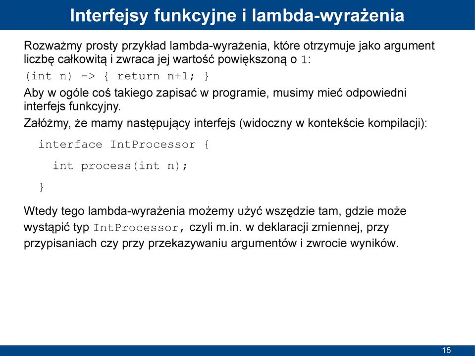 Załóżmy, że mamy następujący interfejs (widoczny w kontekście kompilacji): interface IntProcessor { int process(int n); Wtedy tego lambda-wyrażenia