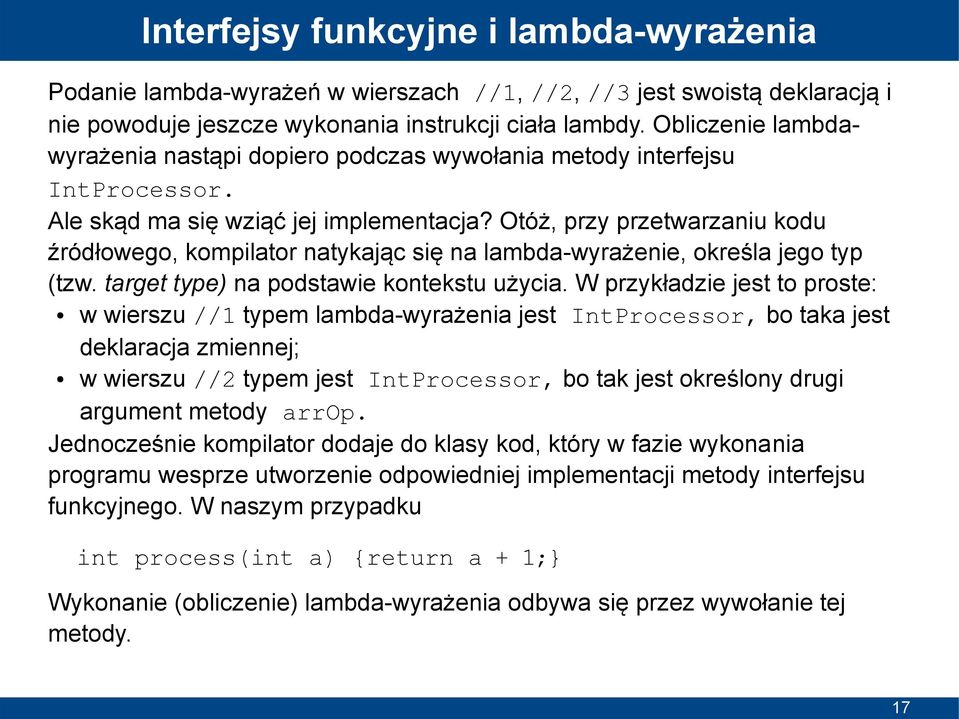 Otóż, przy przetwarzaniu kodu źródłowego, kompilator natykając się na lambda-wyrażenie, określa jego typ (tzw. target type) na podstawie kontekstu użycia.