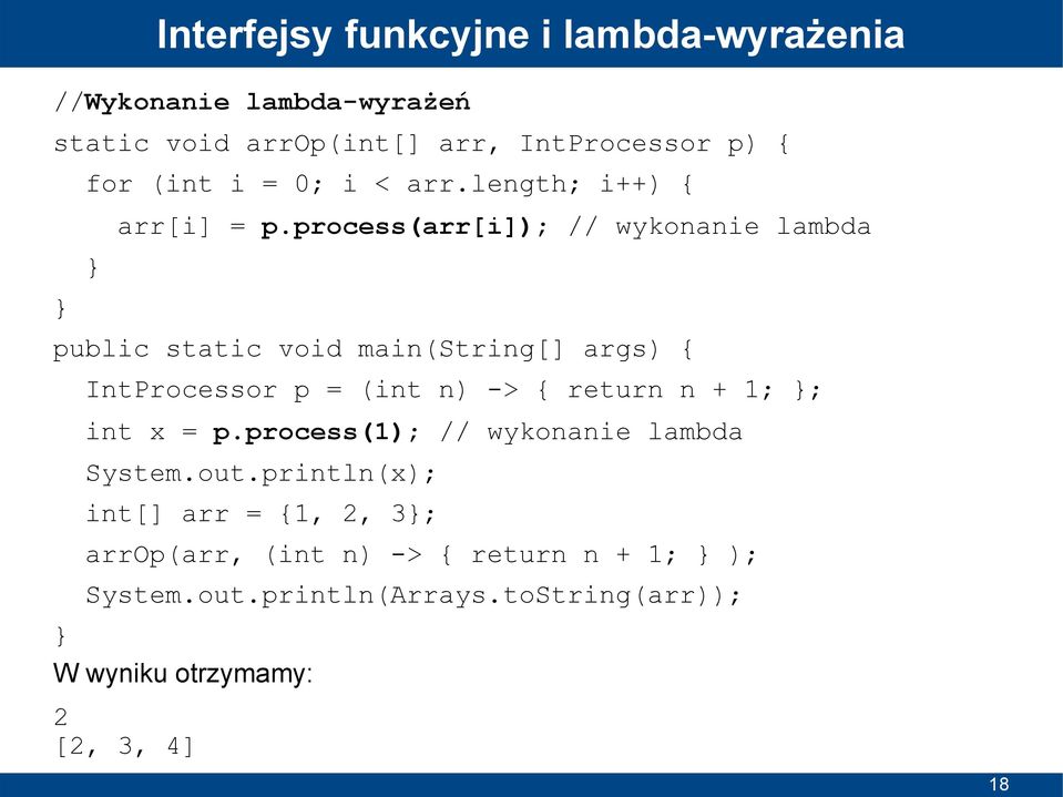 process(arr[i]); // wykonanie lambda public static void main(string[] args) { IntProcessor p = (int n) -> { return n + 1;