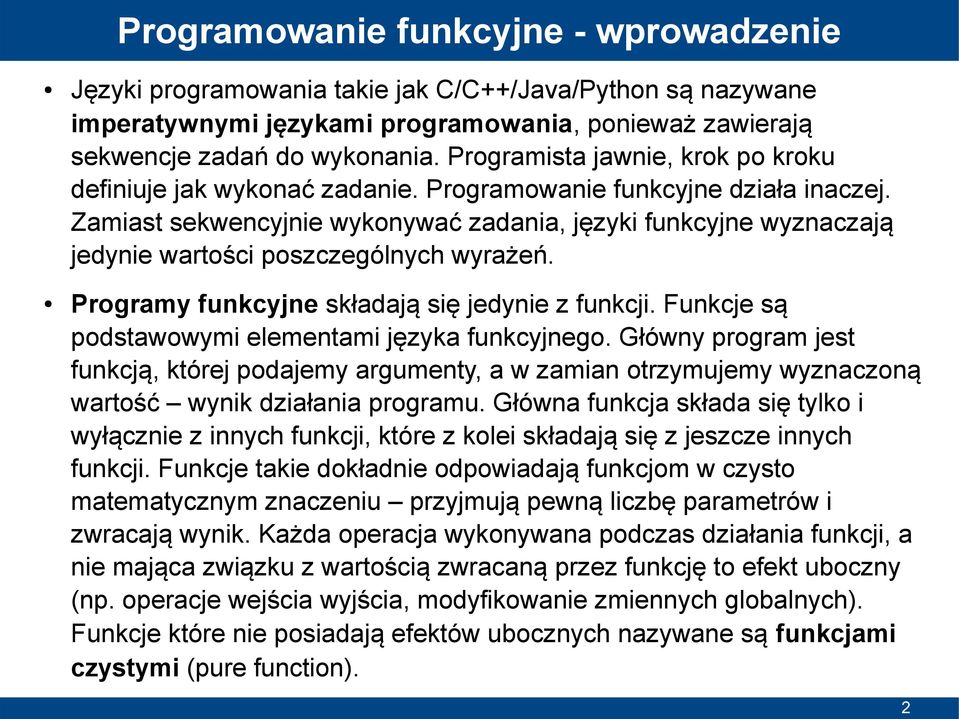 Zamiast sekwencyjnie wykonywać zadania, języki funkcyjne wyznaczają jedynie wartości poszczególnych wyrażeń. Programy funkcyjne składają się jedynie z funkcji.