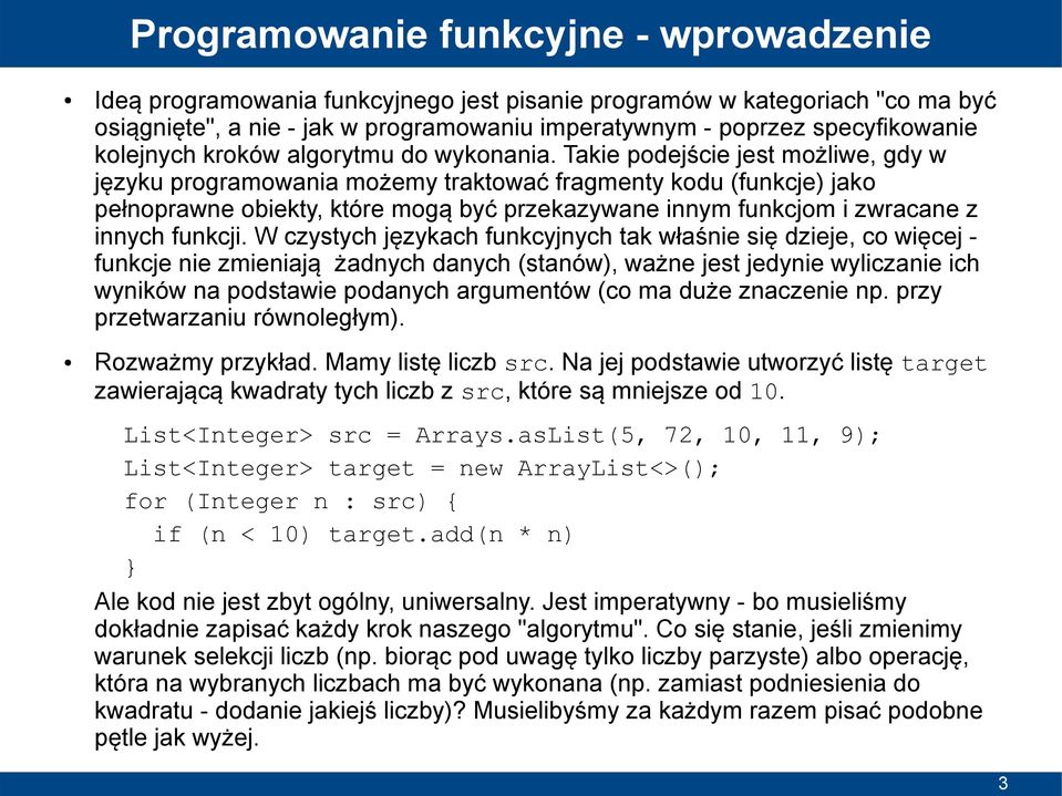 Takie podejście jest możliwe, gdy w języku programowania możemy traktować fragmenty kodu (funkcje) jako pełnoprawne obiekty, które mogą być przekazywane innym funkcjom i zwracane z innych funkcji.