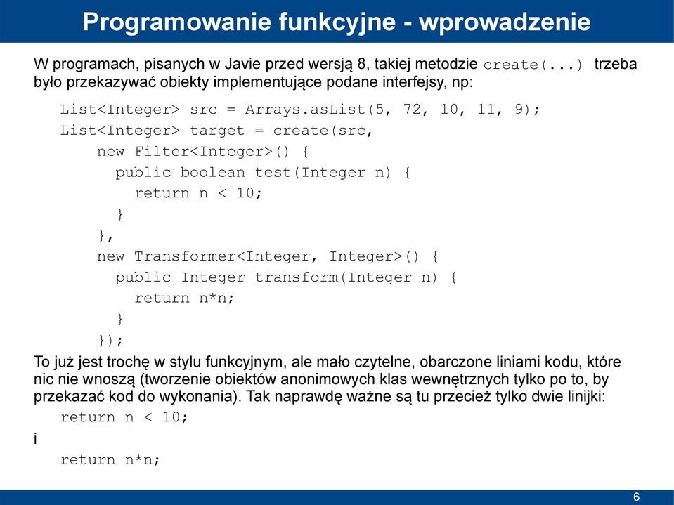 asList(5, 72, 10, 11, 9); List<Integer> target = create(src, new Filter<Integer>() { public boolean test(integer n) { return n < 10;, new Transformer<Integer, Integer>() { public