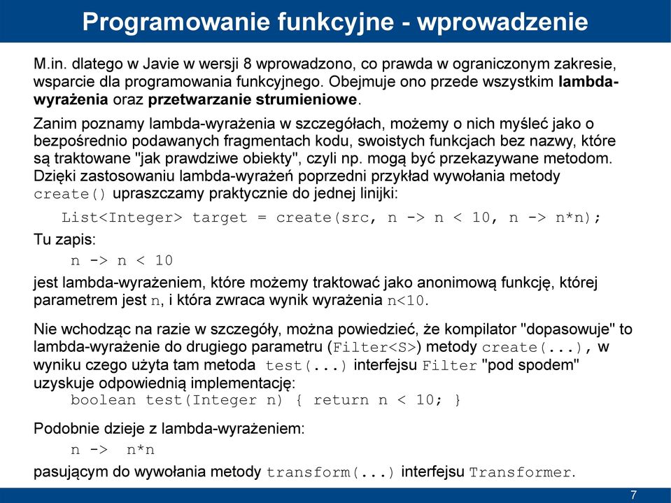 Zanim poznamy lambda-wyrażenia w szczegółach, możemy o nich myśleć jako o bezpośrednio podawanych fragmentach kodu, swoistych funkcjach bez nazwy, które są traktowane "jak prawdziwe obiekty", czyli