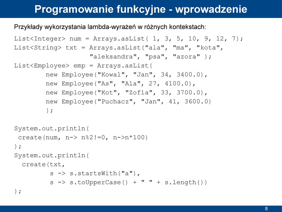 asList( new Employee("Kowal", "Jan", 34, 3400.0), new Employee("As", "Ala", 27, 4100.0), new Employee("Kot", "Zofia", 33, 3700.