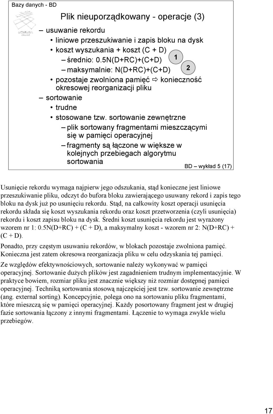 sortowanie zewnętrzne plik sortowany fragmentami mieszczącymi się w pamięci operacyjnej fragmenty są łączone w większe w kolejnych przebiegach algorytmu sortowania BD wykład 5 (17) Usunięcie rekordu