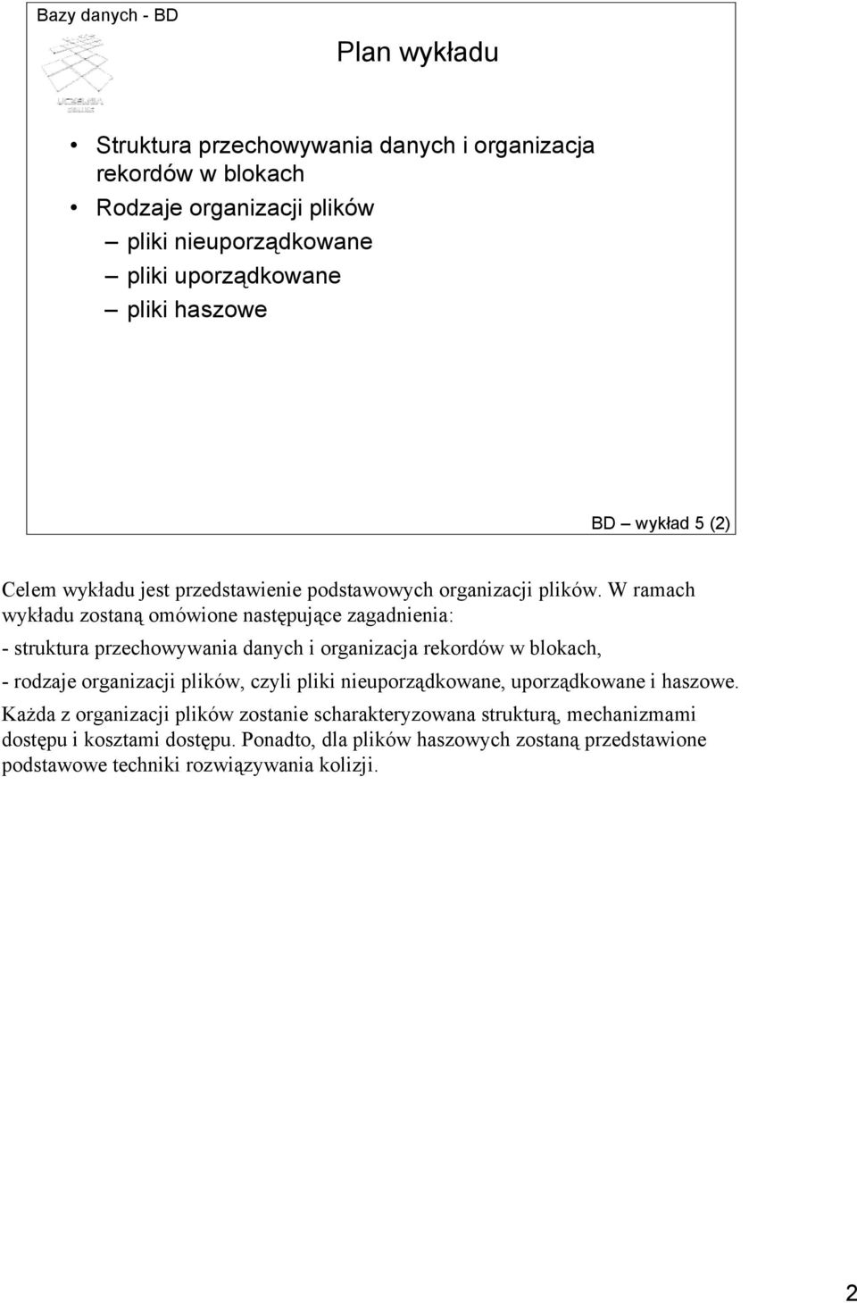 W ramach wykładu zostaną omówione następujące zagadnienia: - struktura przechowywania danych i organizacja rekordów w blokach, - rodzaje organizacji plików, czyli