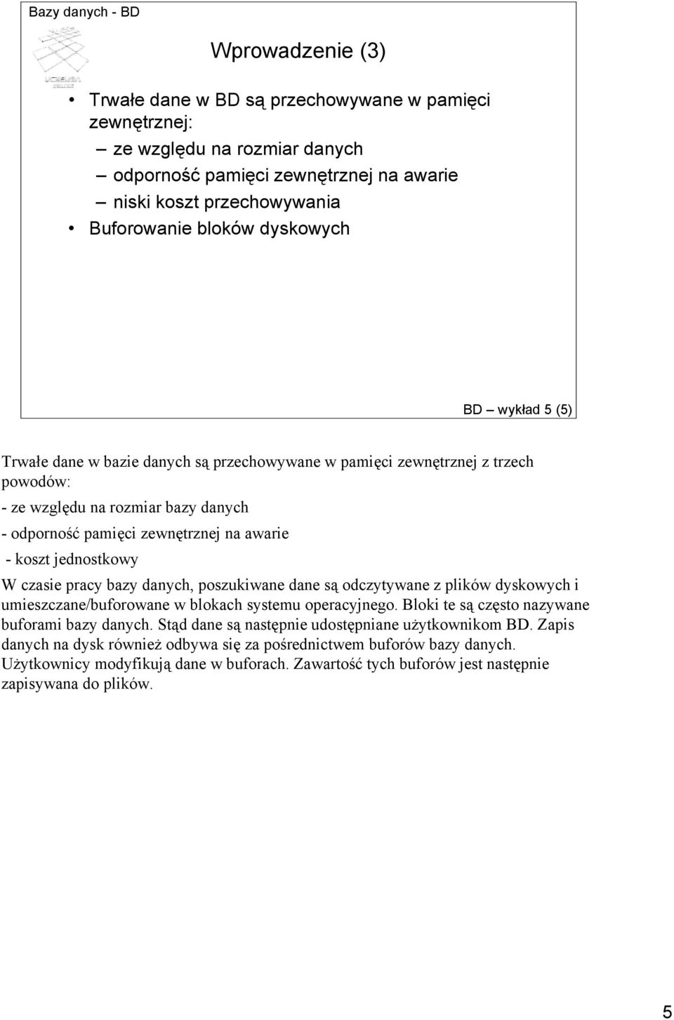 czasie pracy bazy danych, poszukiwane dane są odczytywane z plików dyskowych i umieszczane/buforowane w blokach systemu operacyjnego. Bloki te są często nazywane buforami bazy danych.