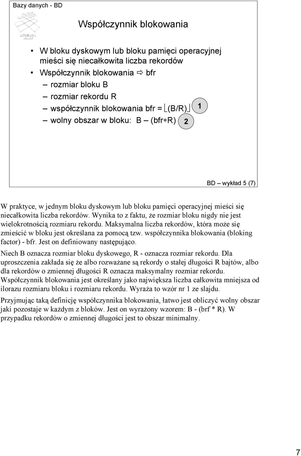 Wynika to z faktu, że rozmiar bloku nigdy nie jest wielokrotnością rozmiaru rekordu. Maksymalna liczba rekordów, która może się zmieścić w bloku jest określana za pomocą tzw.