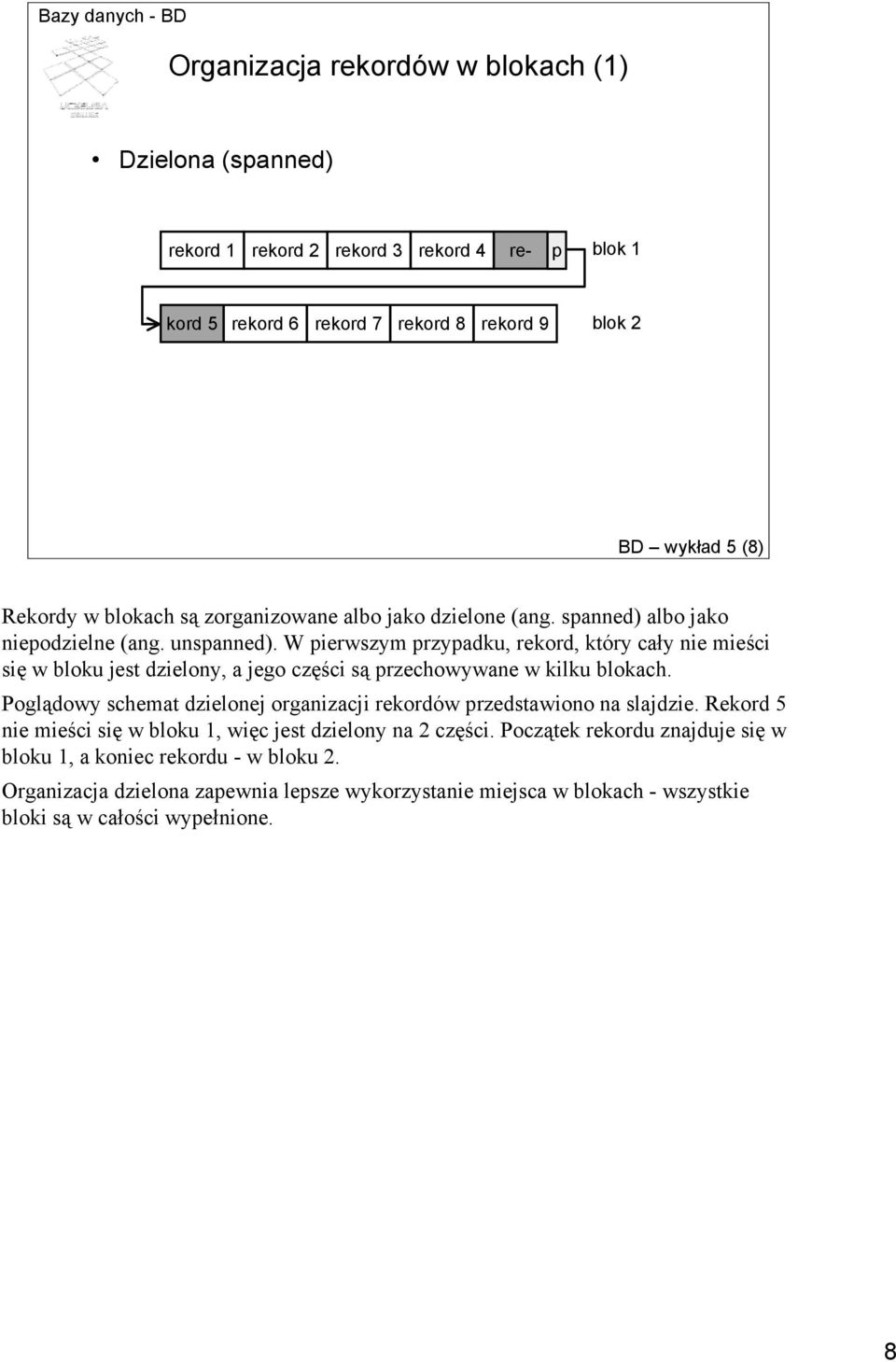 W pierwszym przypadku, rekord, który cały nie mieści się w bloku jest dzielony, a jego części są przechowywane w kilku blokach.