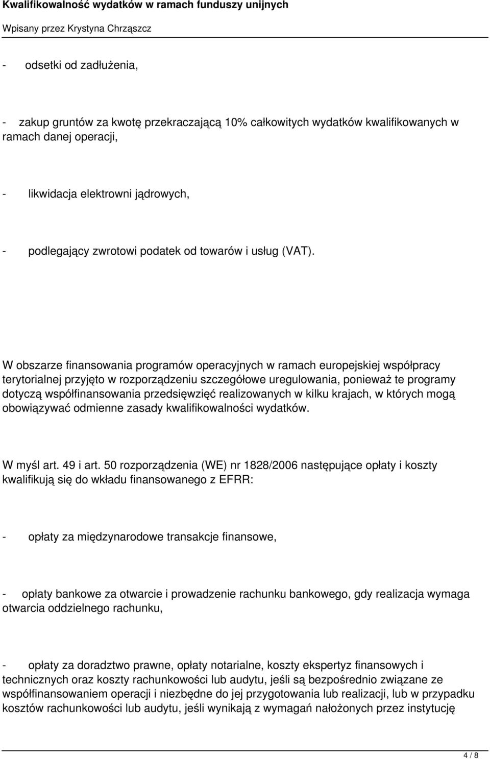 W obszarze finansowania programów operacyjnych w ramach europejskiej współpracy terytorialnej przyjęto w rozporządzeniu szczegółowe uregulowania, ponieważ te programy dotyczą współfinansowania