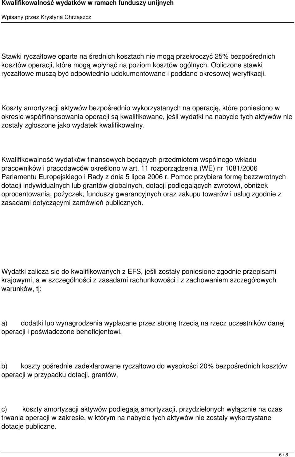 Koszty amortyzacji aktywów bezpośrednio wykorzystanych na operację, które poniesiono w okresie współfinansowania operacji są kwalifikowane, jeśli wydatki na nabycie tych aktywów nie zostały zgłoszone