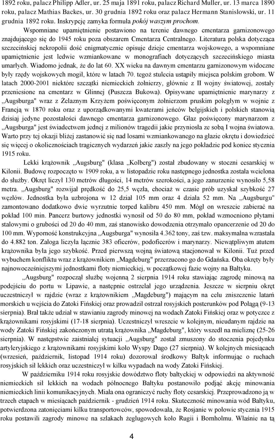 Wspomniane upamiętnienie postawiono na terenie dawnego cmentarza garnizonowego znajdującego się do 1945 roku poza obszarem Cmentarza Centralnego.