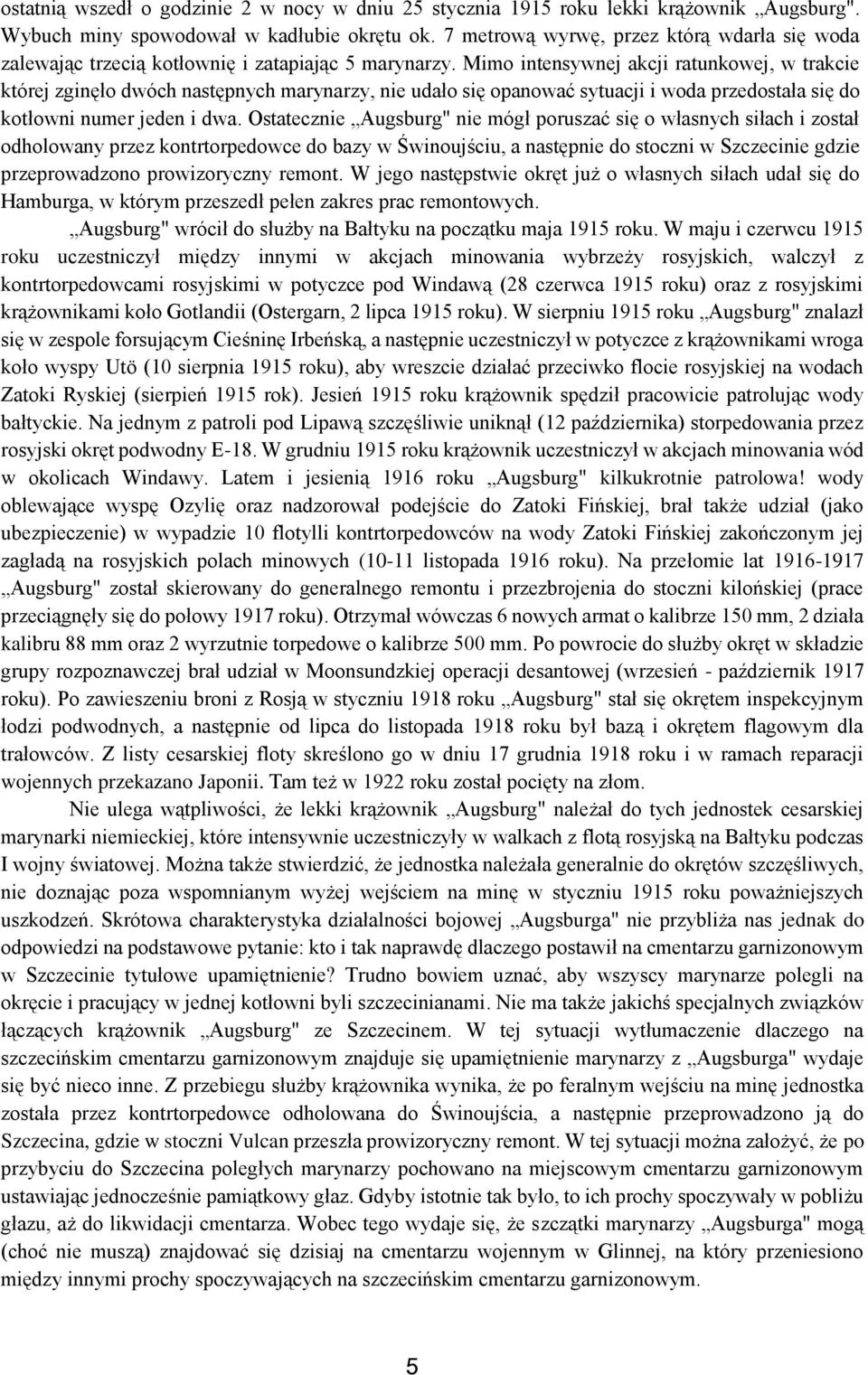 Mimo intensywnej akcji ratunkowej, w trakcie której zginęło dwóch następnych marynarzy, nie udało się opanować sytuacji i woda przedostała się do kotłowni numer jeden i dwa.