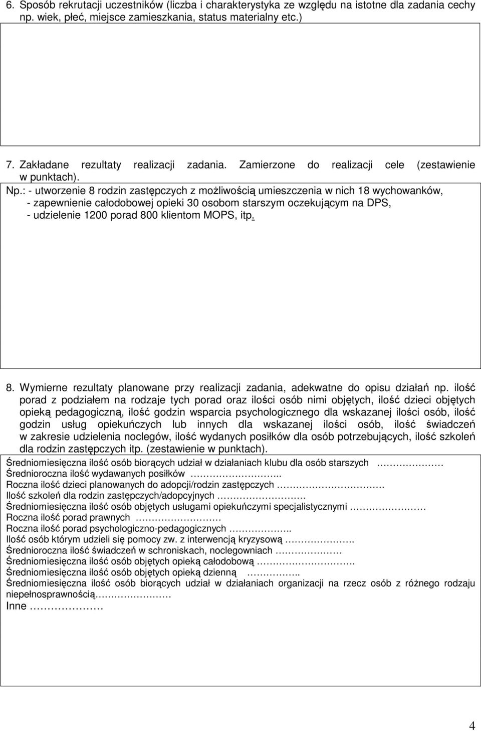 : - utworzenie 8 rodzin zastępczych z możliwością umieszczenia w nich 18 wychowanków, - zapewnienie całodobowej opieki 30 osobom starszym oczekującym na DPS, - udzielenie 1200 porad 800 klientom