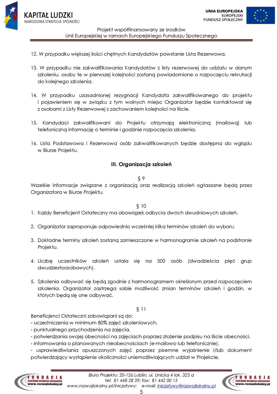 W przypadku uzasadnionej rezygnacji Kandydata zakwalifikowanego do projektu i pojawieniem się w związku z tym wolnych miejsc Organizator będzie kontaktował się z osobami z Listy Rezerwowej z