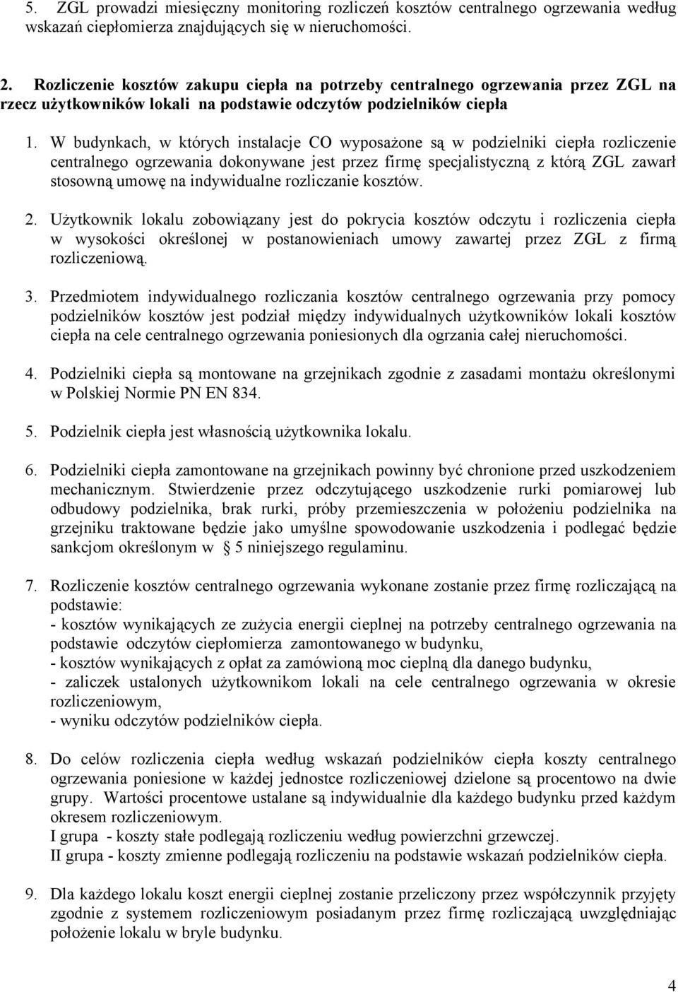 W budynkach, w których instalacje CO wyposażone są w podzielniki ciepła rozliczenie centralnego ogrzewania dokonywane jest przez firmę specjalistyczną z którą ZGL zawarł stosowną umowę na