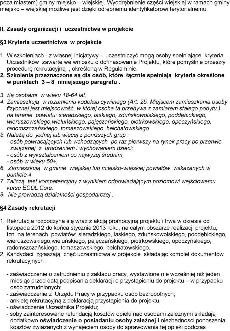 W szkoleniach - z własnej inicjatywy - uczestniczyć mogą osoby spełniające kryteria Uczestników zawarte we wniosku o dofinasowanie Projektu, które pomyślnie przeszły procedurę rekrutacyjną, określoną