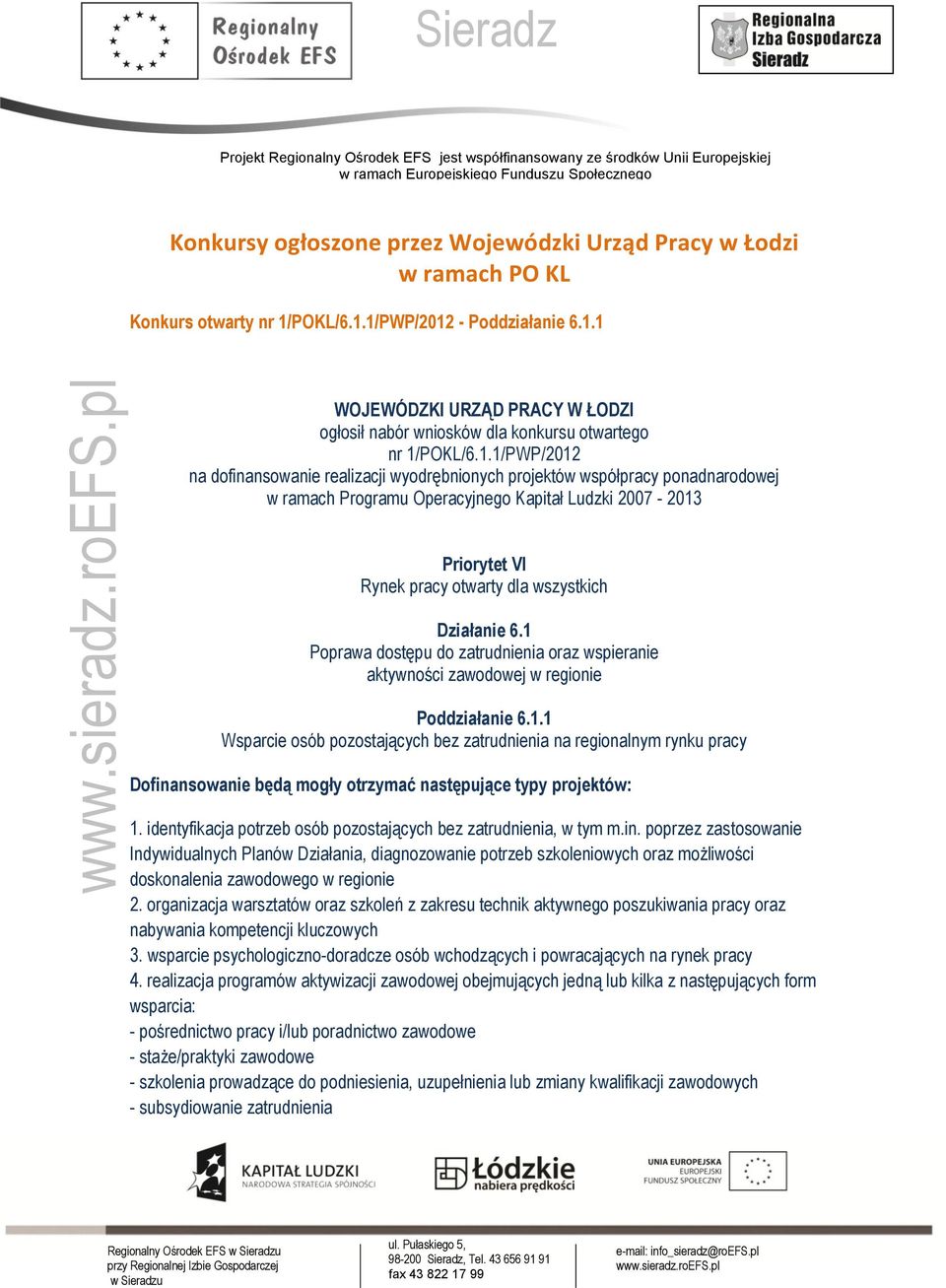 Działanie 6.1 Poprawa dostępu do zatrudnienia oraz wspieranie aktywności zawodowej w regionie Poddziałanie 6.1.1 Wsparcie osób pozostających bez zatrudnienia na regionalnym rynku pracy Dofinansowanie będą mogły otrzymać następujące typy projektów: 1.