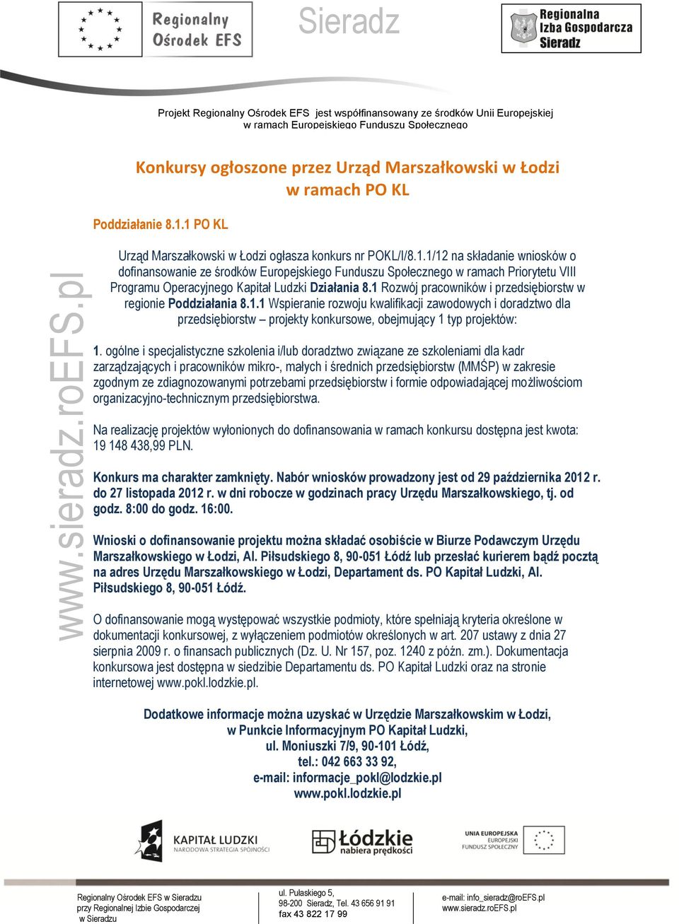 1 Rozwój pracowników i przedsiębiorstw w regionie Poddziałania 8.1.1 Wspieranie rozwoju kwalifikacji zawodowych i doradztwo dla przedsiębiorstw projekty konkursowe, obejmujący 1 typ projektów: 1.