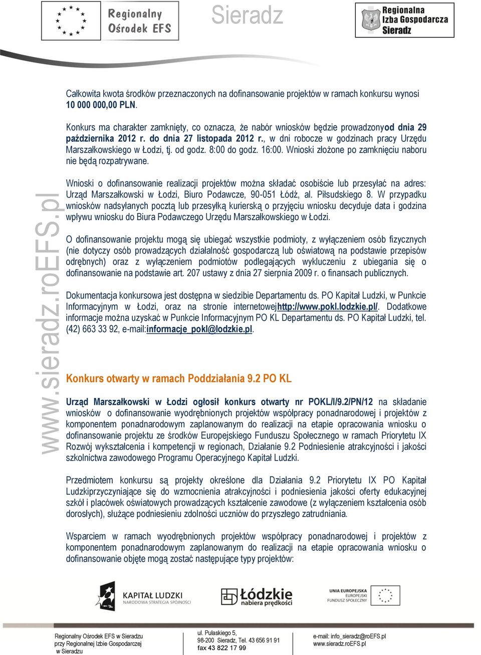 , w dni robocze w godzinach pracy Urzędu Marszałkowskiego w Łodzi, tj. od godz. 8:00 do godz. 16:00. Wnioski złożone po zamknięciu naboru nie będą rozpatrywane.