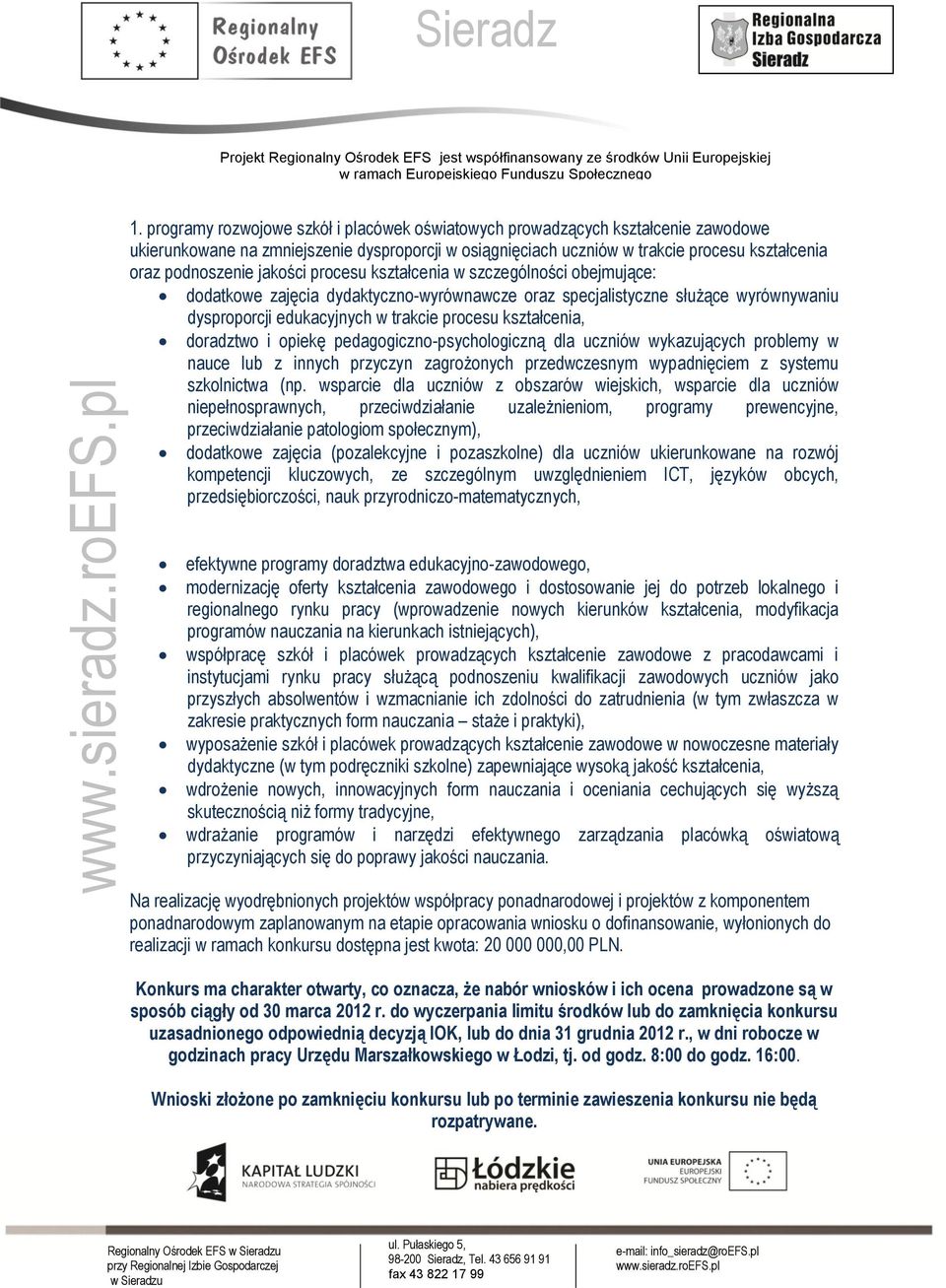 doradztwo i opiekę pedagogiczno-psychologiczną dla uczniów wykazujących problemy w nauce lub z innych przyczyn zagrożonych przedwczesnym wypadnięciem z systemu szkolnictwa (np.