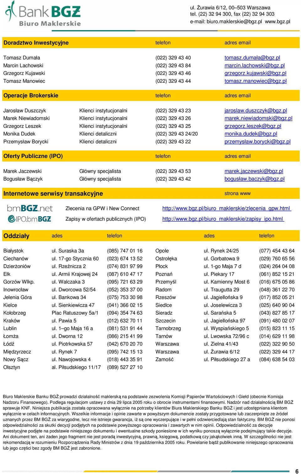 pl Operacje Brokerskie telefon adres email Jarosław Duszczyk Klienci instytucjonalni (022) 329 43 23 jaroslaw.duszczyk@bgz.pl Marek Niewiadomski Klienci instytucjonalni (022) 329 43 26 marek.