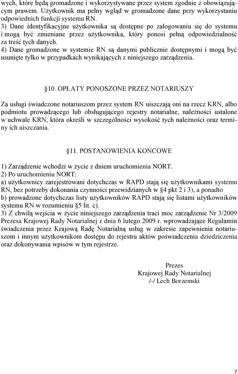 4) Dane gromadzone w systemie RN są danymi publicznie dostępnymi i mogą być usunięte tylko w przypadkach wynikających z niniejszego zarządzenia. 10.