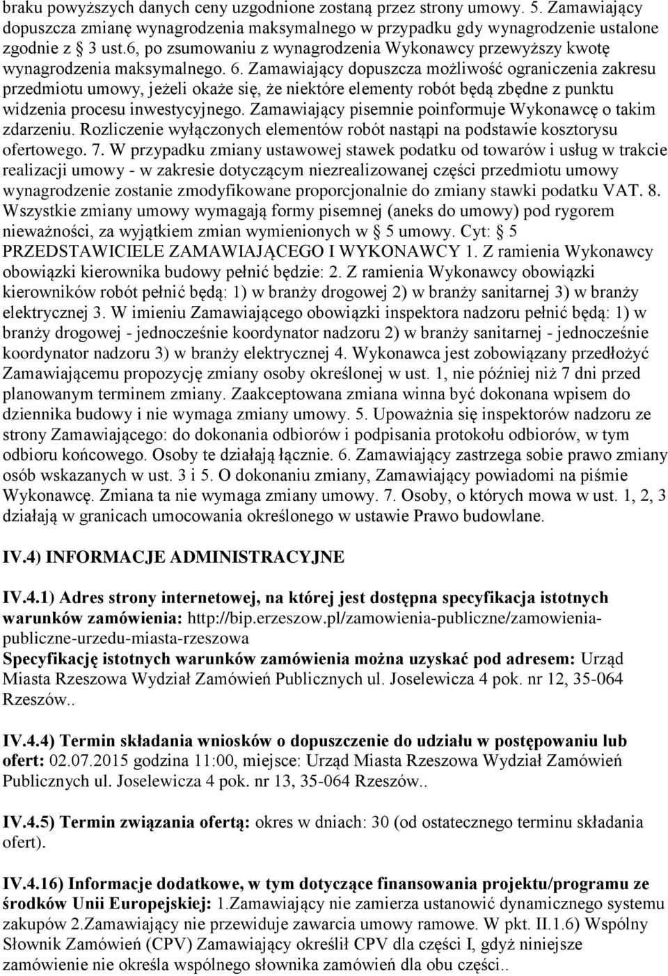 Zamawiający dopuszcza możliwość ograniczenia zakresu przedmiotu umowy, jeżeli okaże się, że niektóre elementy robót będą zbędne z punktu widzenia procesu inwestycyjnego.