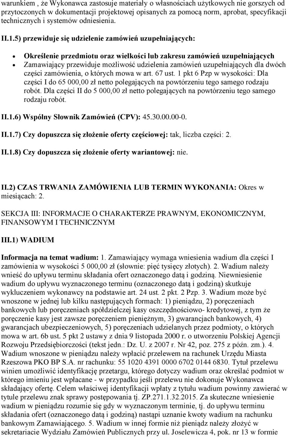 5) przewiduje się udzielenie zamówień uzupełniających: Określenie przedmiotu oraz wielkości lub zakresu zamówień uzupełniających Zamawiający przewiduje możliwość udzielenia zamówień uzupełniających
