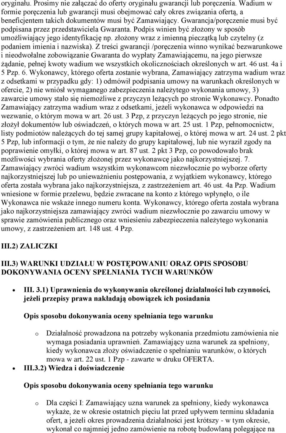 Gwarancja/poręczenie musi być podpisana przez przedstawiciela Gwaranta. Podpis winien być złożony w sposób umożliwiający jego identyfikację np.