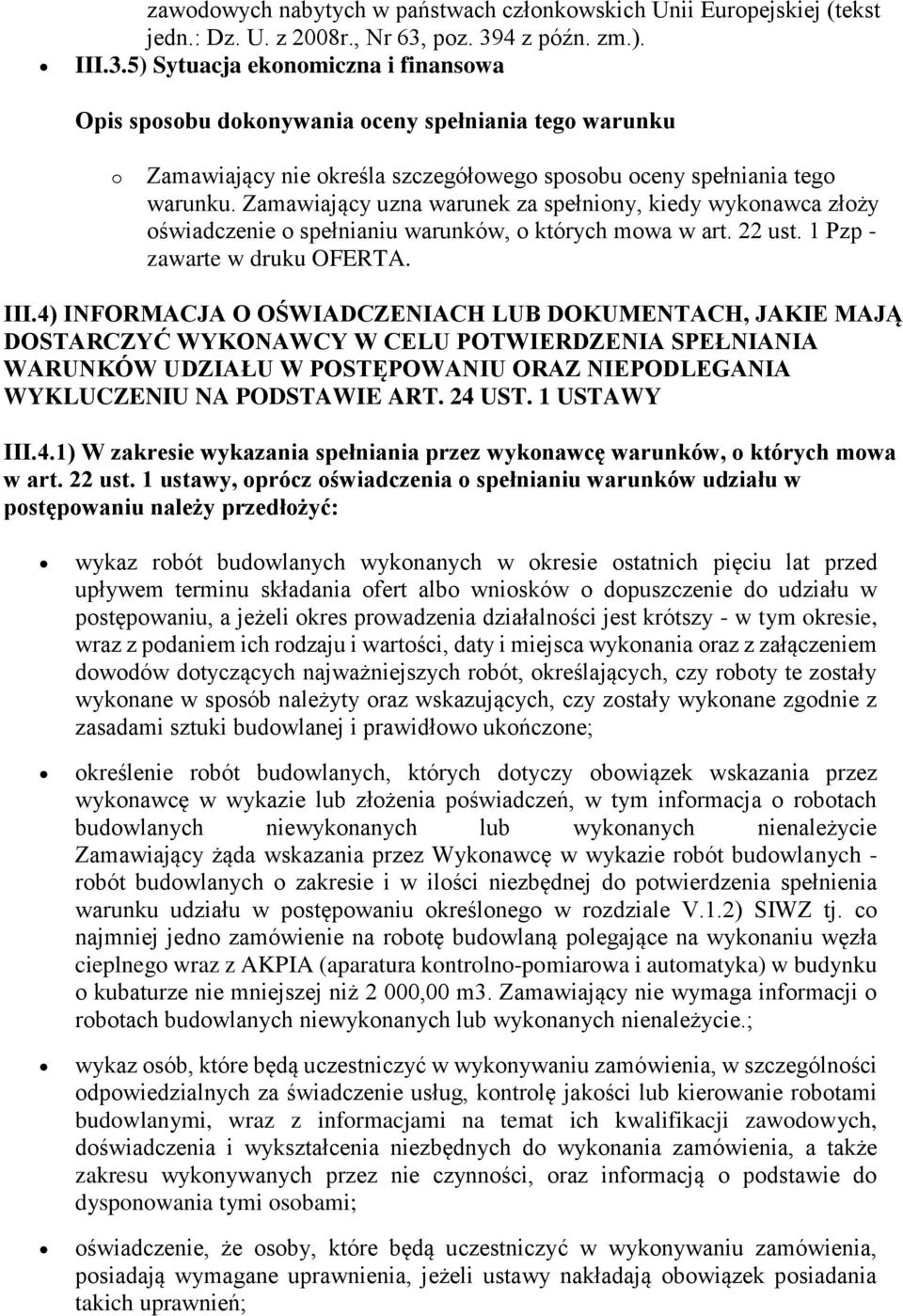 Zamawiający uzna warunek za spełniony, kiedy wykonawca złoży oświadczenie o spełnianiu warunków, o których mowa w art. 22 ust. 1 Pzp - zawarte w druku OFERTA. III.
