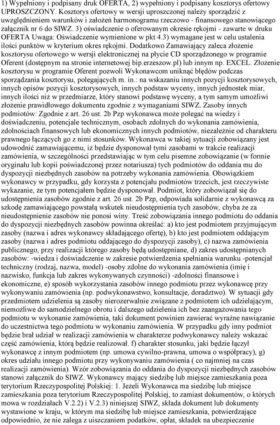 3) oświadczenie o oferowanym okresie rękojmi - zawarte w druku OFERTA Uwaga: Oświadczenie wymienione w pkt 4.3) wymagane jest w celu ustalenia ilości punktów w kryterium okres rękojmi.