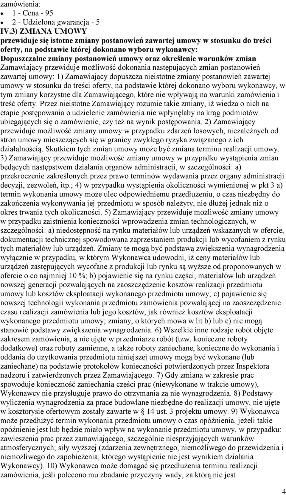 określenie warunków zmian Zamawiający przewiduje możliwość dokonania następujących zmian postanowień zawartej umowy: 1) Zamawiający dopuszcza nieistotne zmiany postanowień zawartej umowy w stosunku