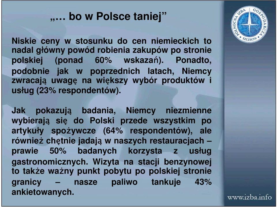 Jak pokazują badania, Niemcy niezmienne wybierają się do Polski przede wszystkim po artykuły spoŝywcze (64% respondentów), ale równieŝ chętnie jadają w