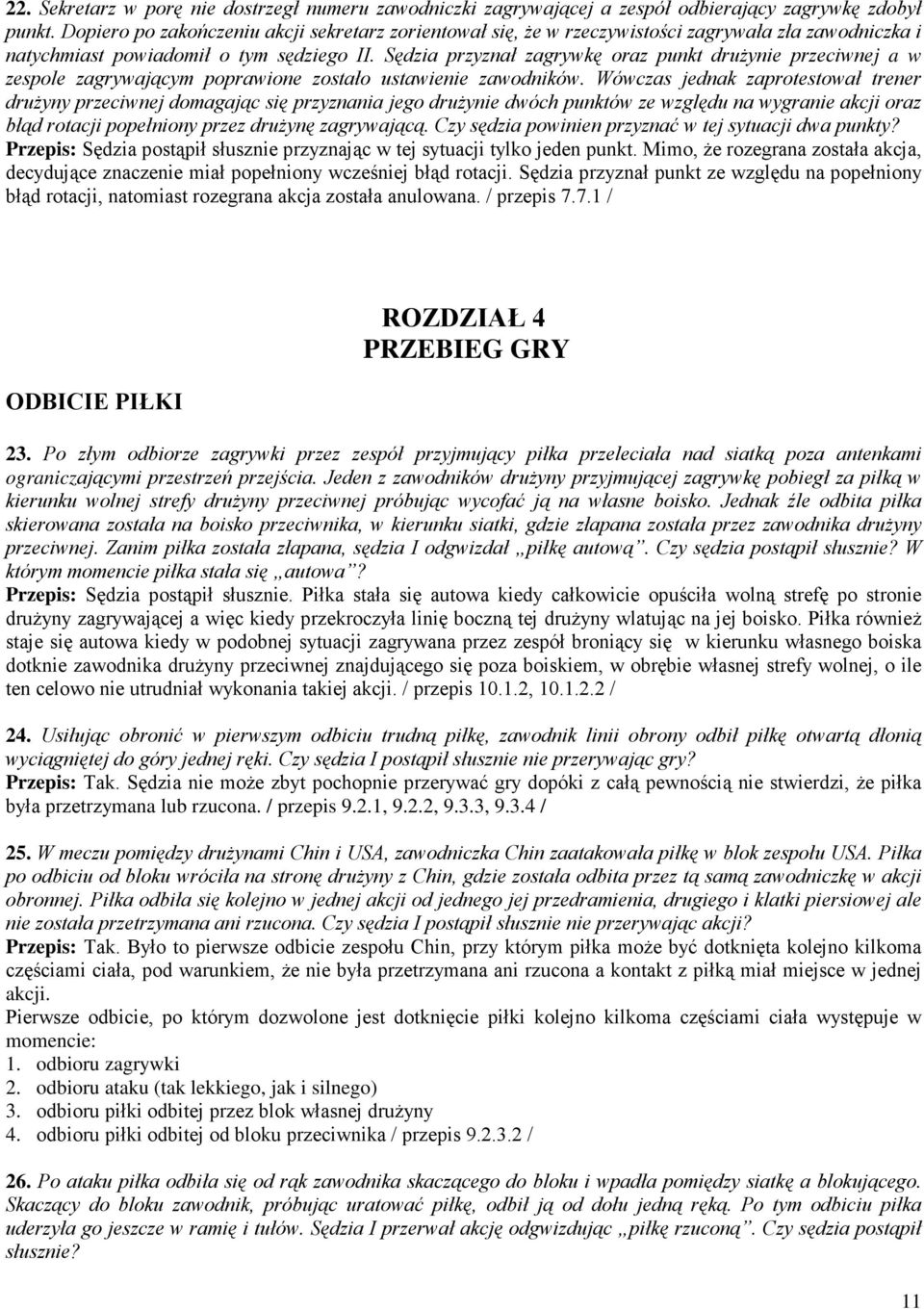 Sędzia przyznał zagrywkę oraz punkt druŝynie przeciwnej a w zespole zagrywającym poprawione zostało ustawienie zawodników.