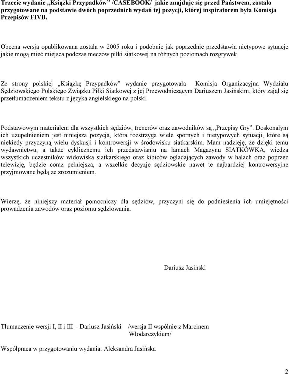 Ze strony polskiej KsiąŜkę Przypadków wydanie przygotowała Komisja Organizacyjna Wydziału Sędziowskiego Polskiego Związku Piłki Siatkowej z jej Przewodniczącym Dariuszem Jasińskim, który zajął się