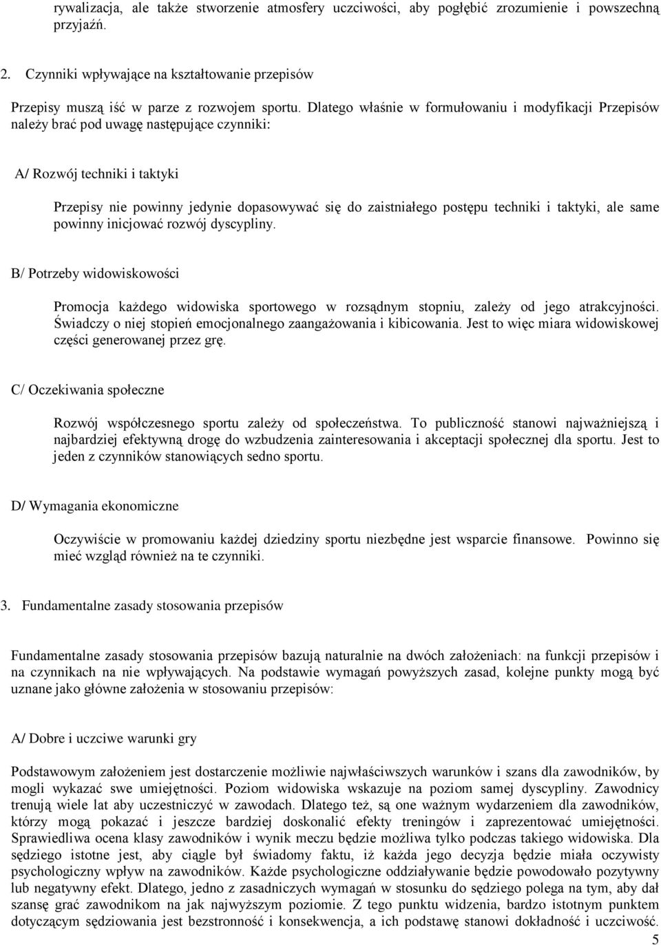 techniki i taktyki, ale same powinny inicjować rozwój dyscypliny. B/ Potrzeby widowiskowości Promocja kaŝdego widowiska sportowego w rozsądnym stopniu, zaleŝy od jego atrakcyjności.