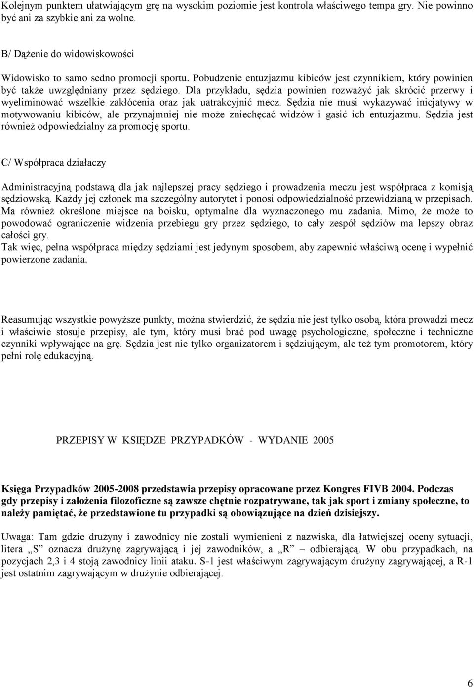 Dla przykładu, sędzia powinien rozwaŝyć jak skrócić przerwy i wyeliminować wszelkie zakłócenia oraz jak uatrakcyjnić mecz.