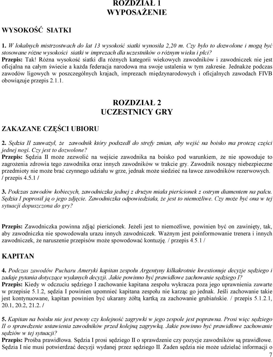 RóŜna wysokość siatki dla róŝnych kategorii wiekowych zawodników i zawodniczek nie jest oficjalna na całym świecie a kaŝda federacja narodowa ma swoje ustalenia w tym zakresie.