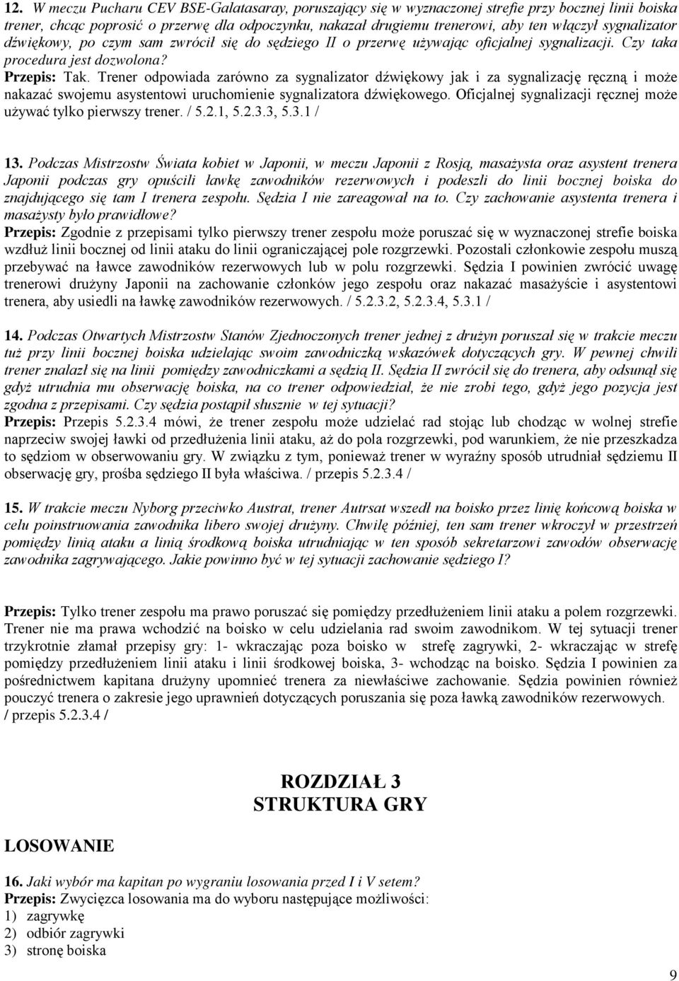 Trener odpowiada zarówno za sygnalizator dźwiękowy jak i za sygnalizację ręczną i moŝe nakazać swojemu asystentowi uruchomienie sygnalizatora dźwiękowego.