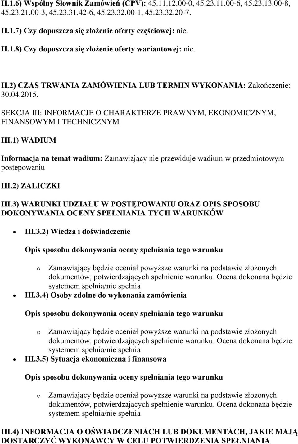 SEKCJA III: INFORMACJE O CHARAKTERZE PRAWNYM, EKONOMICZNYM, FINANSOWYM I TECHNICZNYM III.1) WADIUM Informacja na temat wadium: Zamawiający nie przewiduje wadium w przedmiotowym postępowaniu III.