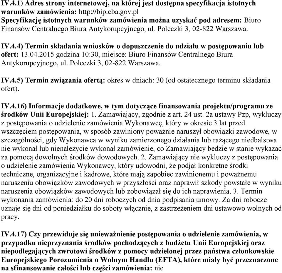 4) Termin składania wniosków o dopuszczenie do udziału w postępowaniu lub ofert: 13.04.2015 godzina 10:30, miejsce: Biuro Finansów Centralnego Biura Antykorupcyjnego, ul. Poleczki 3, 02-822 Warszawa.