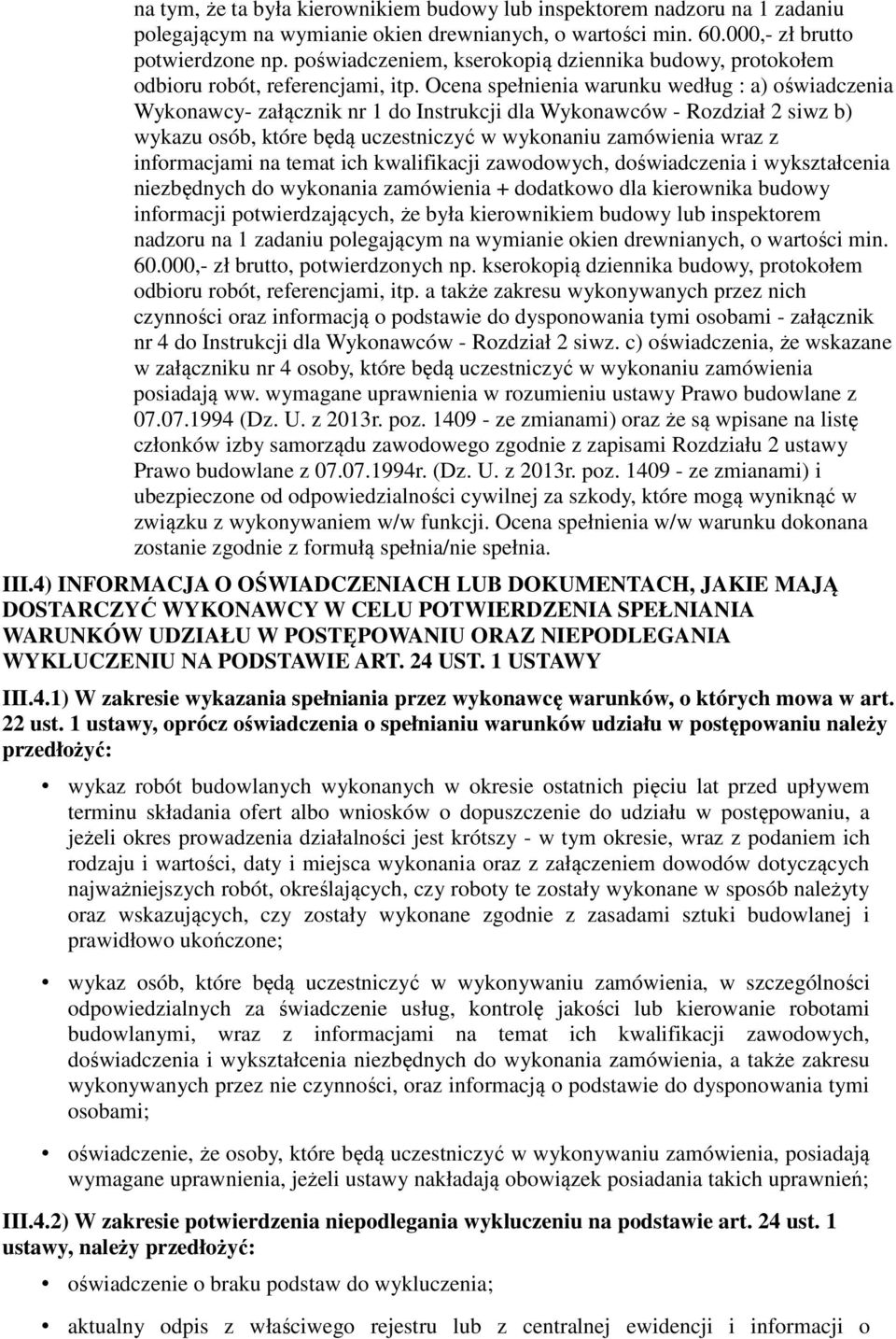 Ocena spełnienia warunku według : a) oświadczenia Wykonawcy- załącznik nr 1 do Instrukcji dla Wykonawców - Rozdział 2 siwz b) wykazu osób, które będą uczestniczyć w wykonaniu zamówienia wraz z