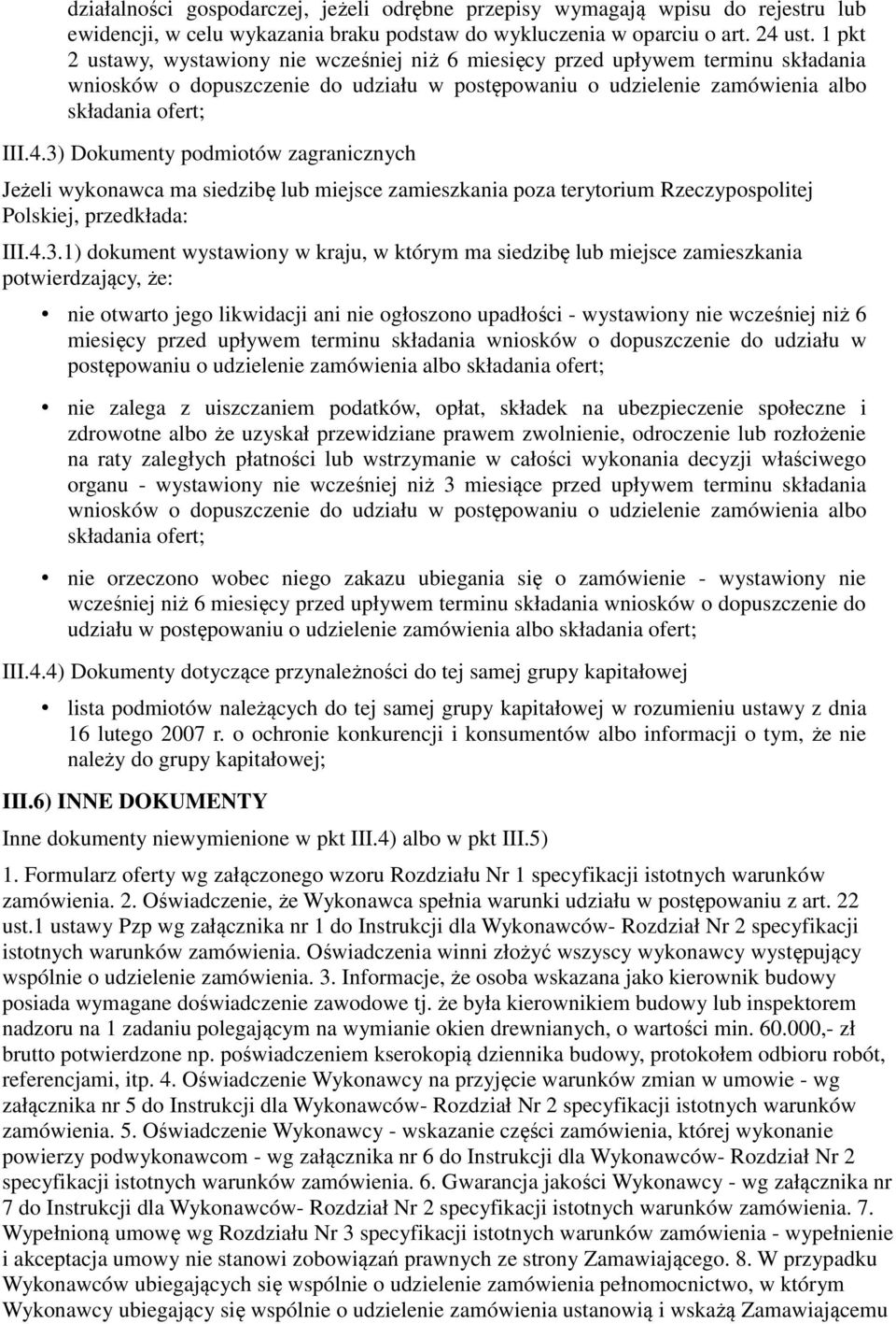 3) Dokumenty podmiotów zagranicznych Jeżeli wykonawca ma siedzibę lub miejsce zamieszkania poza terytorium Rzeczypospolitej Polskiej, przedkłada: III.4.3.1) dokument wystawiony w kraju, w którym ma