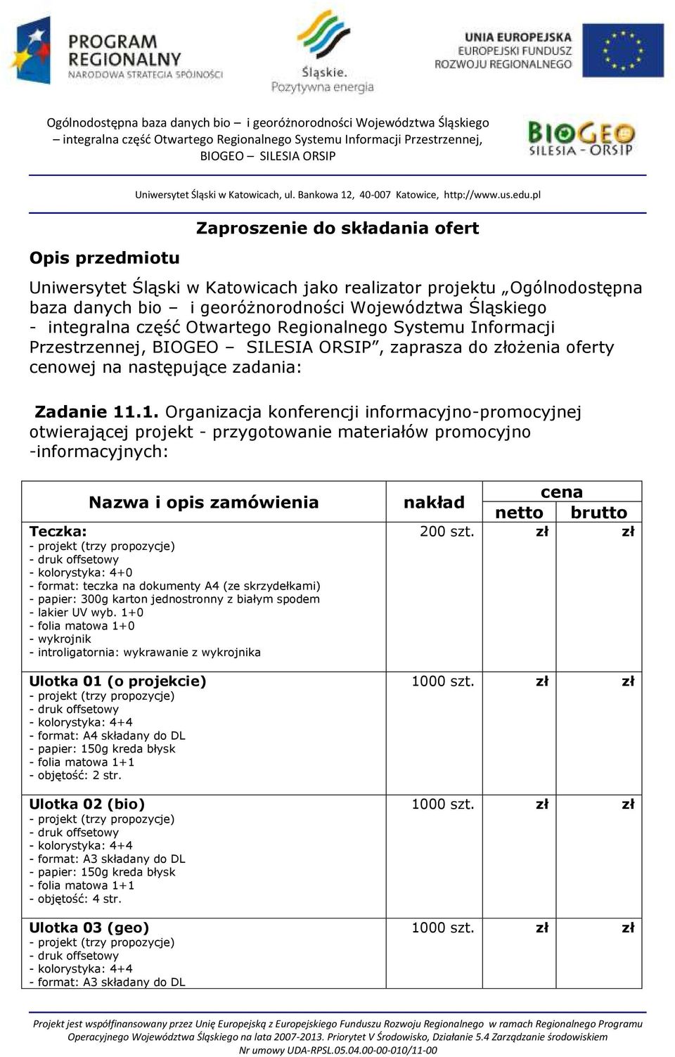 .1. Organizacja konferencji informacyjno-promocyjnej otwierającej projekt - przygotowanie materiałów promocyjno -informacyjnych: Nazwa i opis zamówienia Teczka: - format: teczka na dokumenty A4 (ze