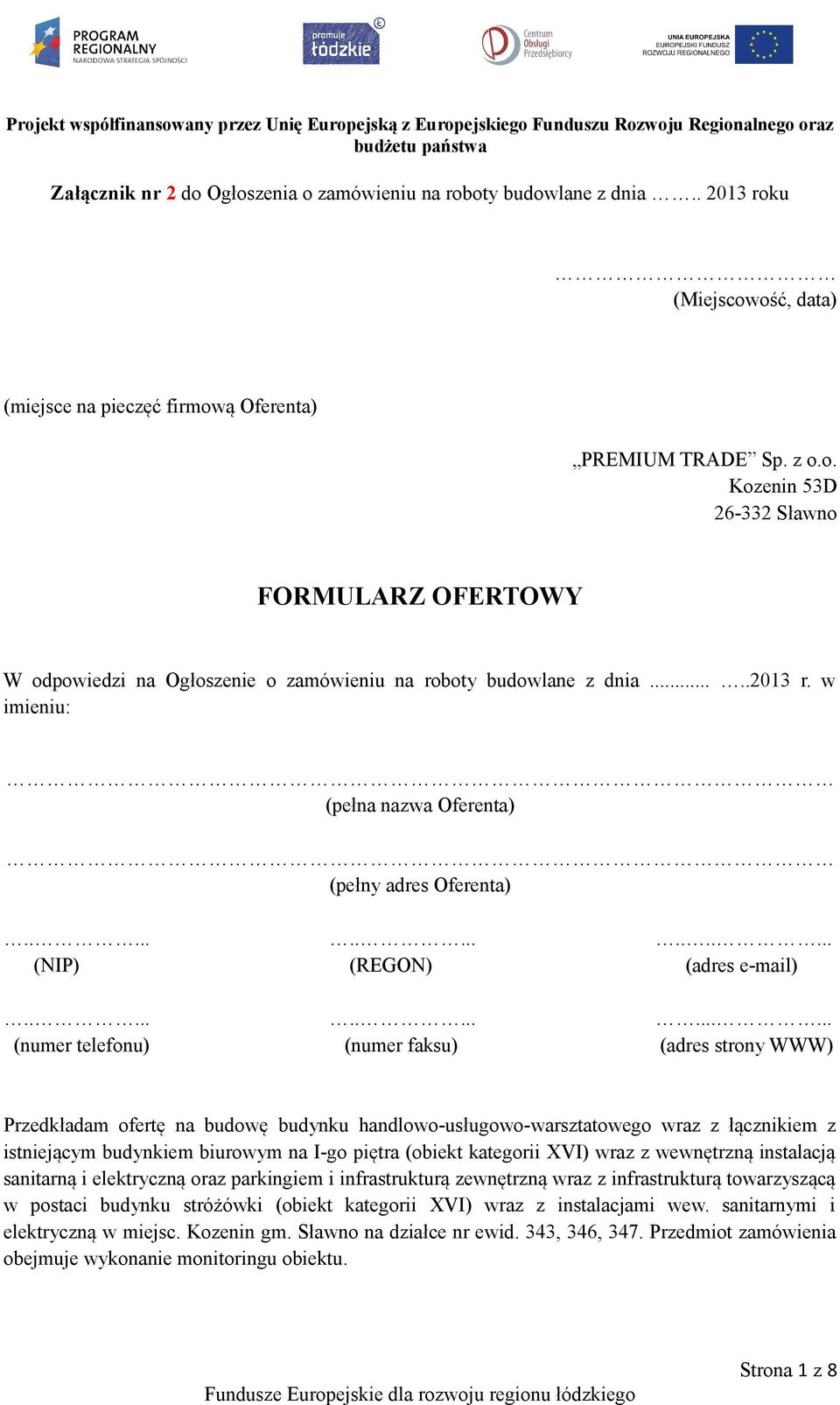 ............... (numer telefonu) (numer faksu) (adres strony WWW) Przedkładam ofertę na budowę budynku handlowo-usługowo-warsztatowego wraz z łącznikiem z istniejącym budynkiem biurowym na I-go