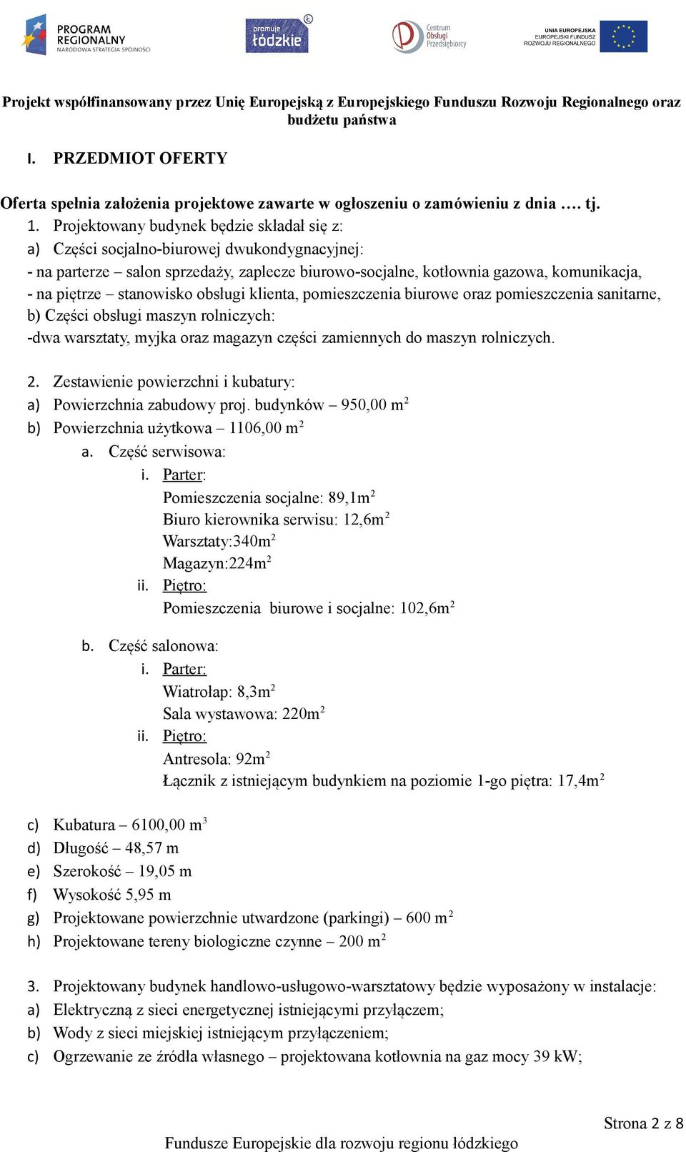stanowisko obsługi klienta, pomieszczenia biurowe oraz pomieszczenia sanitarne, b) Części obsługi maszyn rolniczych: -dwa warsztaty, myjka oraz magazyn części zamiennych do maszyn rolniczych. 2.