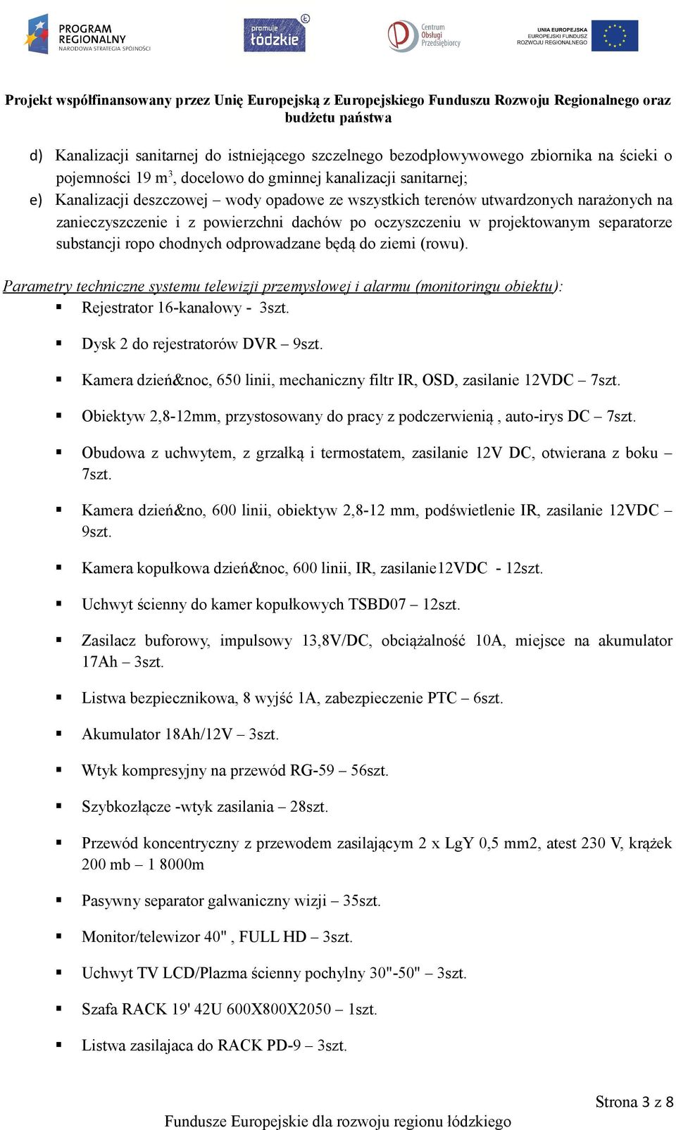 Parametry techniczne systemu telewizji przemysłowej i alarmu (monitoringu obiektu): Rejestrator 16-kanałowy - 3szt. Dysk 2 do rejestratorów DVR 9szt.
